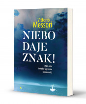 Niebo daje znak! Małe cuda i wielkie tajemnice codzienności - Vittorio Messori : Świadectwa