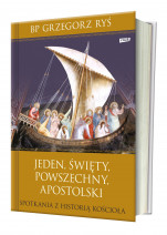 Jeden, święty, powszechny, apostolski. Spotkania z historią Kościoła - kard. Grzegorz Ryś