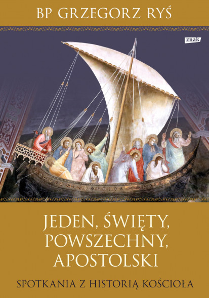Jeden, święty, powszechny, apostolski. Spotkania z historią Kościoła - kard. Grzegorz Ryś