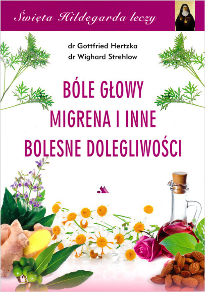 Bóle głowy, migrena i inne bolesne dolegliwości. Święta Hildegarda leczy, cz. 4 - dr Gottfried Hertzka, dr Wighard Strehlow