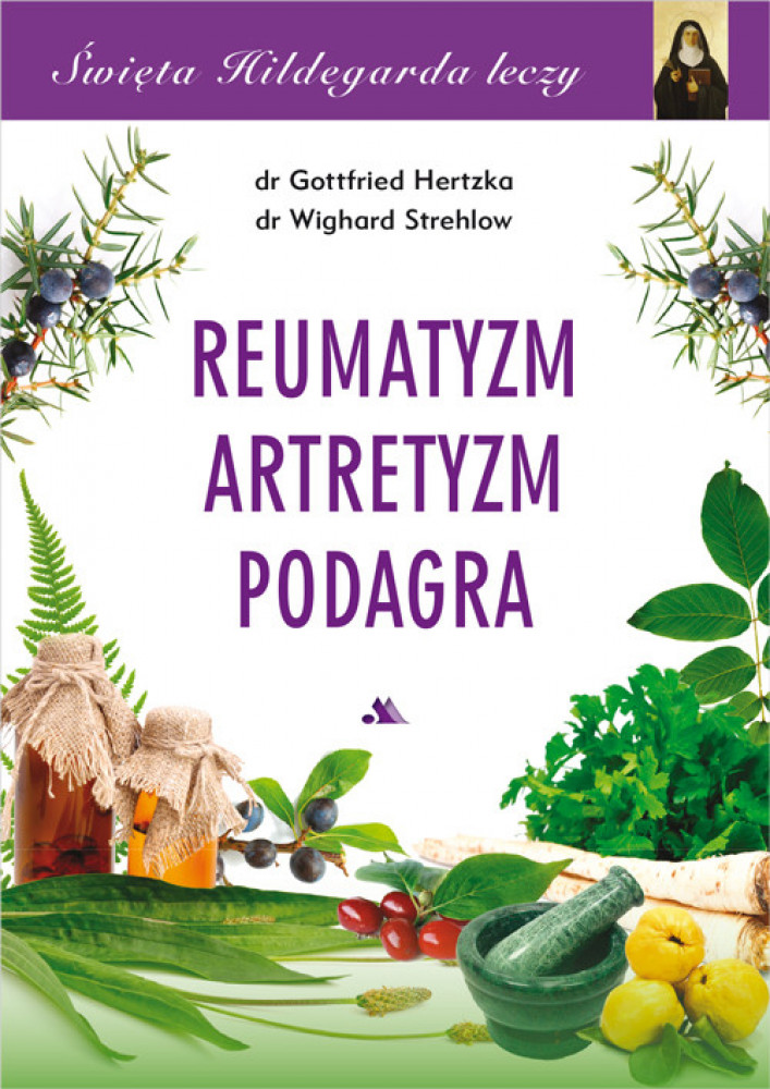 Reumatyzm, artretyzm, podagra. Święta Hildegarda leczy, cz. 5 - dr Gottfried Hertzka, dr Wighard Strehlow