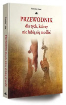Przewodnik dla tych, którzy nie lubią się modlić - Francisco Luna Luca de Tena : Poradnik duchowy