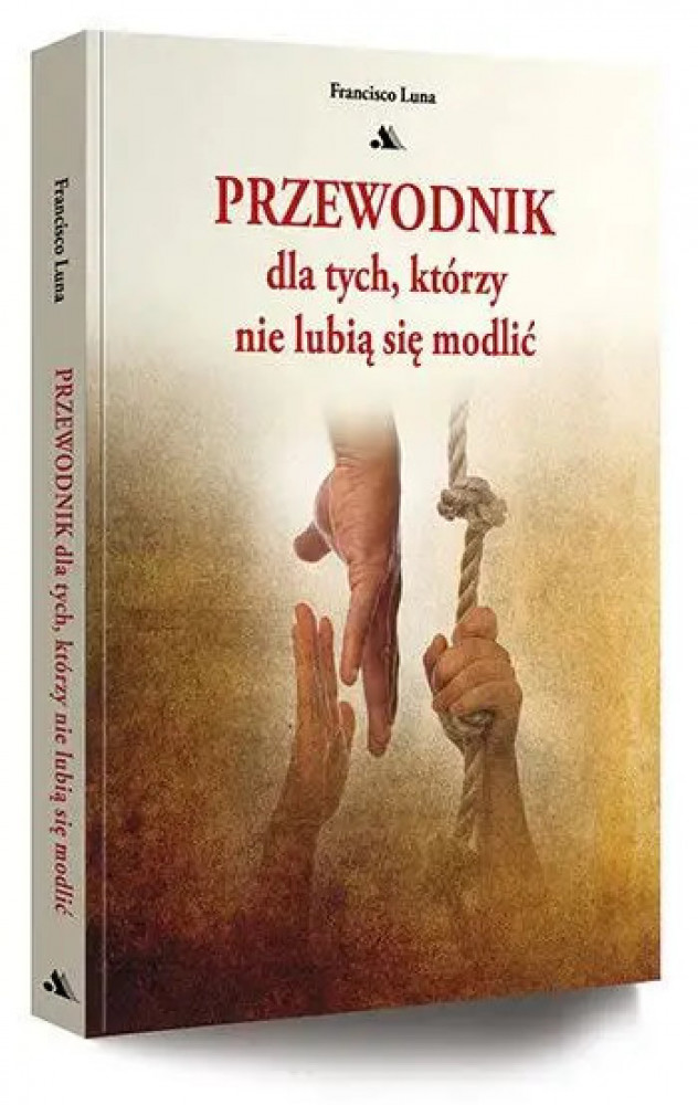 Przewodnik dla tych, którzy nie lubią się modlić - Francisco Luna Luca de Tena : Poradnik duchowy