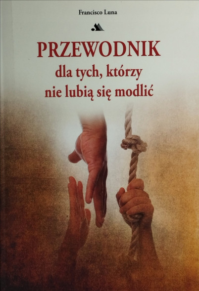 Przewodnik dla tych, którzy nie lubią się modlić - Francisco Luna Luca de Tena : Poradnik duchowy