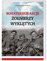 Bohaterskie akcje Żołnierzy Wyklętych - Joanna Wieliczka-Szarkowa : Historia Polski