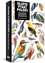 Głupie ptaki Polski. Przewodnik świadomego obserwatora - Marek Maruszczak
