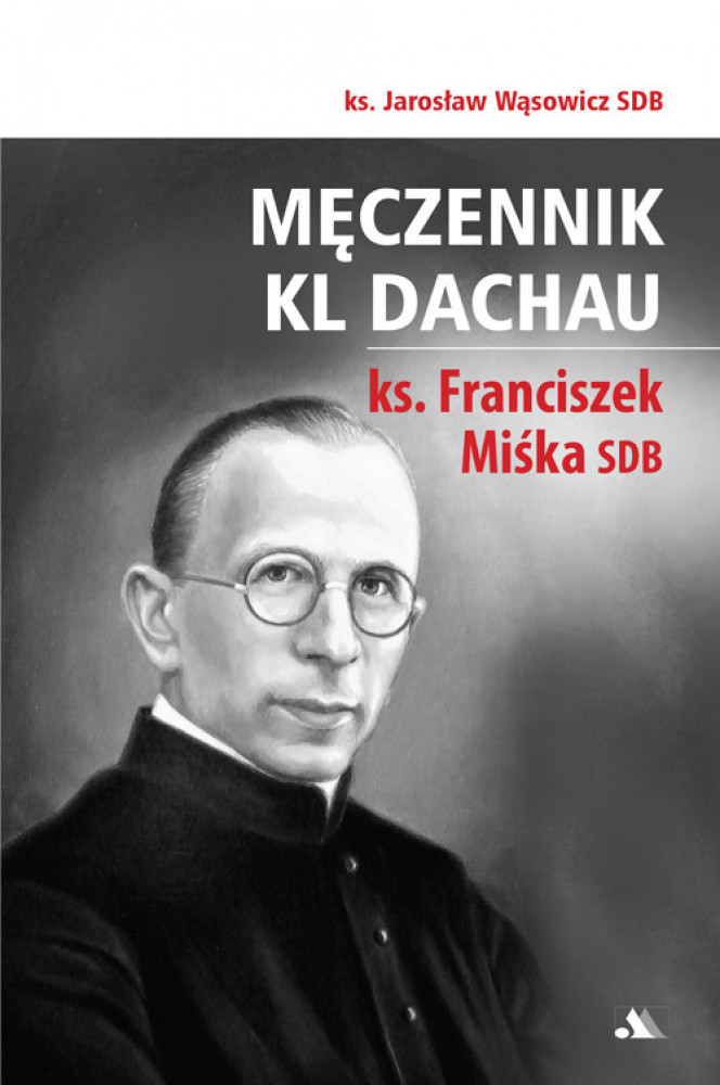 Męczennik KL Dachau ks. Franciszek Miśka SDB - ks. Jarosław Wąsowicz SDB