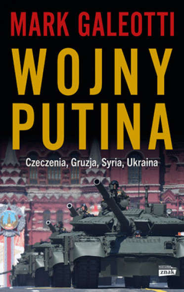 Wojny Putina. Czeczenia, Gruzja, Syria, Ukraina - Mark Galeotti : Publicystyka