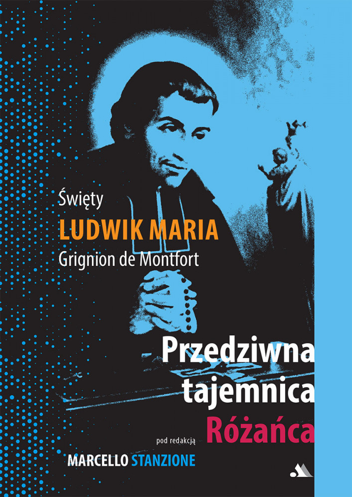 Przedziwna tajemnica różańca - Św. Ludwik Maria Grignion de Monfort - pod red. ks. Marcello Stanzione
