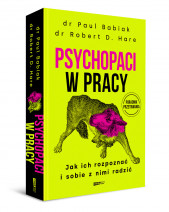 Psychopaci w pracy. Jak ich rozpoznać i sobie z nimi radzić - dr Robert D. Hare, dr Paul Babiak