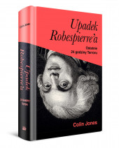 Upadek Robespierre'a. Ostatnie 24 godziny terroru - Colin Jones