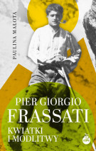 Pier Giorgio Frassati. Kwiatki i modlitwy - Paulina Małota