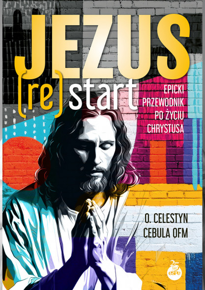 Jezus ReStart. Epicki przewodnik po życiu Chrystusa - o. Celestyn Cebula OFM