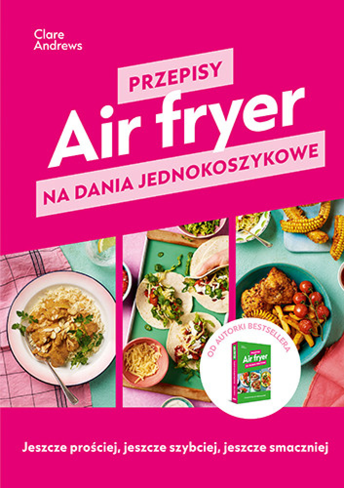 Air fryer. Przepisy na dania jednokoszykowe - Clare Andrews : Kulinaria