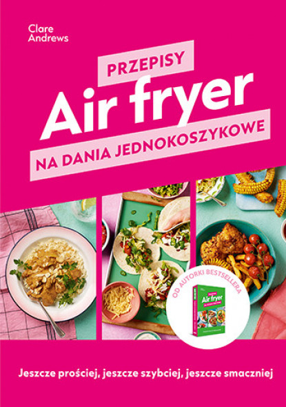 Air fryer. Przepisy na dania jednokoszykowe - Clare Andrews : Kulinaria