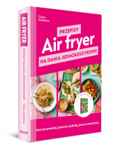 Air fryer. Przepisy na dania jednokoszykowe - Clare Andrews : Kulinaria