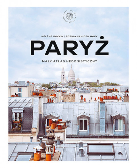 Paryż. Mały atlas hedonistyczny - Hélène Rocco, Sophia van den Hoek : Podróże. Krajoznawstwo