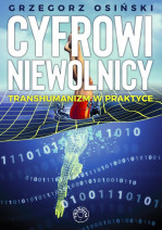 Cyfrowi niewolnicy. Transhumanizm w praktyce - Grzegorz Osiński
