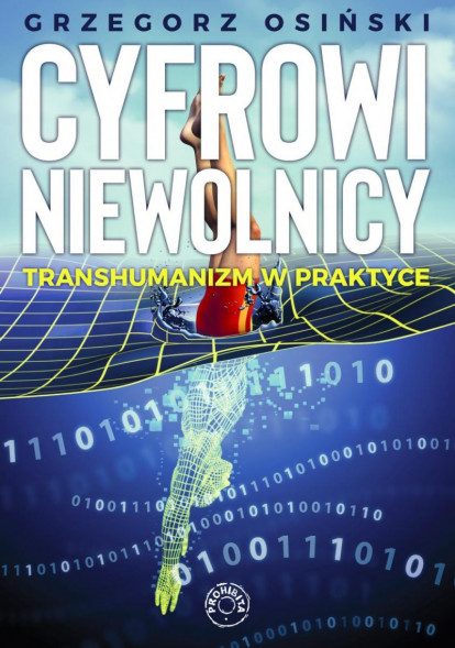 Cyfrowi niewolnicy. Transhumanizm w praktyce - Grzegorz Osiński