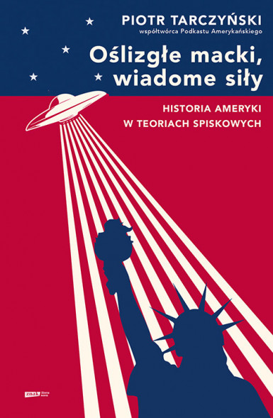 Oślizgłe macki, wiadome siły. Historia Ameryki w teoriach spiskowych - Piotr Tarczyński