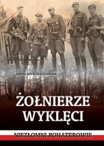 Żołnierze wyklęci. Niezłomni bohaterowie - Joanna Wieliczka-Szarkowa : Biografie historyczne
