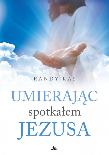 Umierając spotkałem Jezusa - Randy Kay : Świadectwa