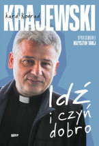 Idź i czyń dobro - kard. Konrad Krajewski : Poradnik duchowy