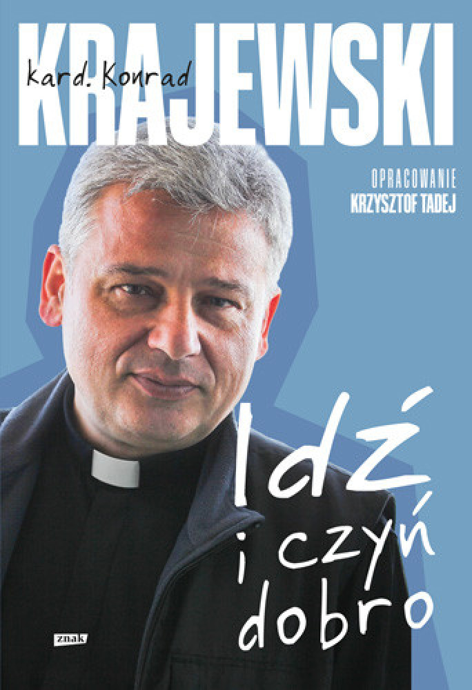 Idź i czyń dobro - kard. Konrad Krajewski : Poradnik duchowy