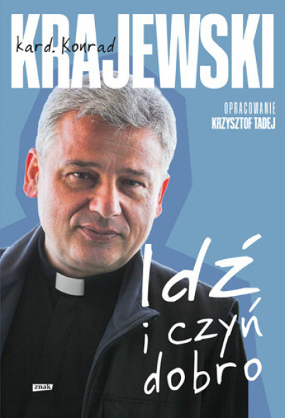 Idź i czyń dobro - kard. Konrad Krajewski : Poradnik duchowy