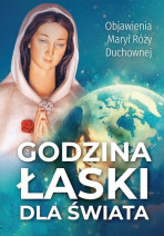 Godzina Łaski dla świata. Objawienia Maryi Róży Duchownej