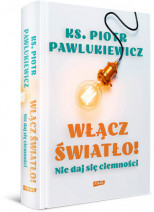 Włącz światło! Nie daj się ciemności - wyd. 2023 - ks. Piotr Pawlukiewicz : Poradnik duchowy