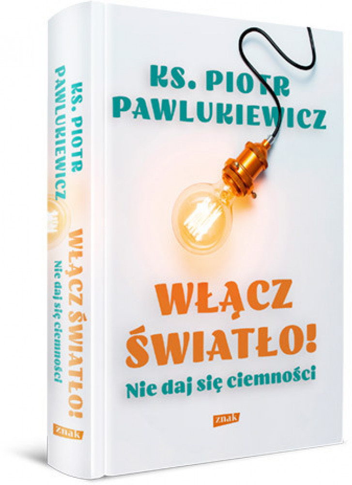 Włącz światło! Nie daj się ciemności - wyd. 2023 - ks. Piotr Pawlukiewicz : Poradnik duchowy