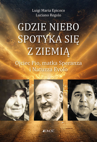 Gdzie niebo spotyka się ziemią. Ojciec Pio, matka Speranza i Natuzza Evolo - Luigi Maria Epicoco, Luciano Regolo