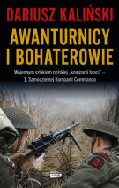 Awanturnicy i bohaterowie - Dariusz Kaliński : Wojennym szlakiem polskiej „kompanii braci” - 1. Samodzielnej Kompanii Commando