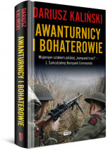 Awanturnicy i bohaterowie - Dariusz Kaliński : Wojennym szlakiem polskiej „kompanii braci” - 1. Samodzielnej Kompanii Commando