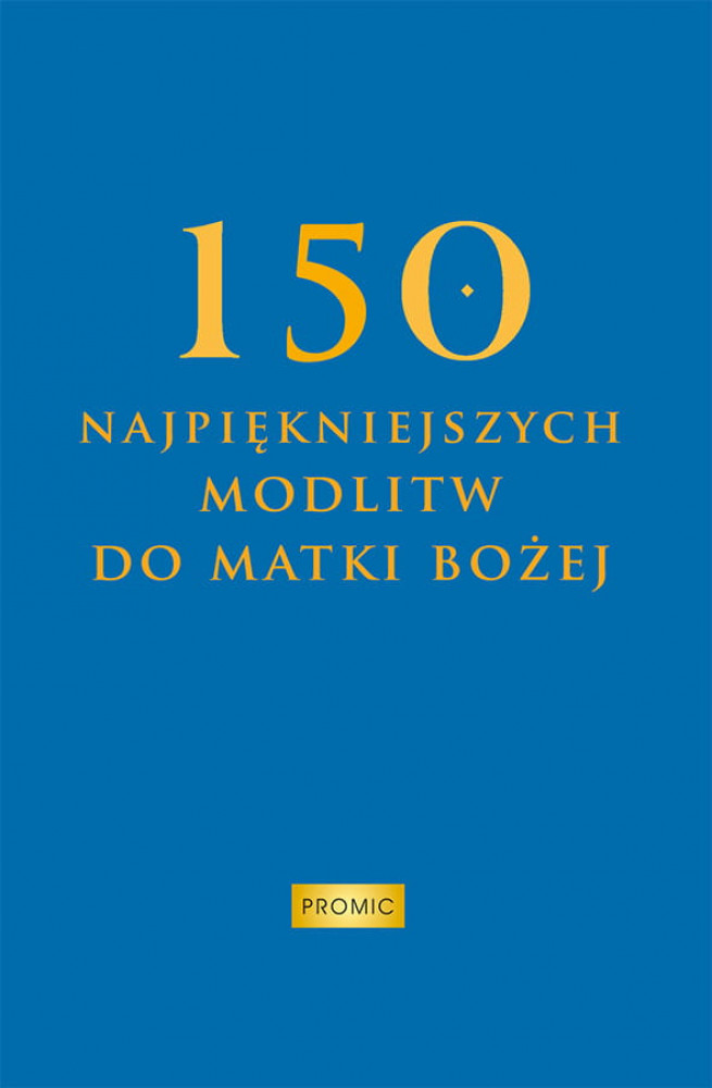 150 najpiękniejszych modlitw do Matki Bożej