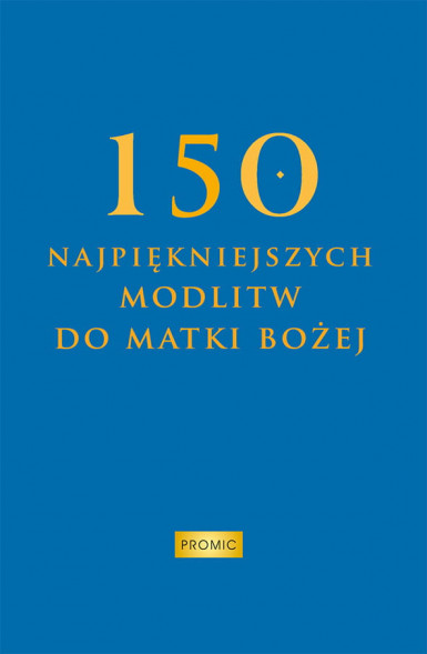 150 najpiękniejszych modlitw do Matki Bożej