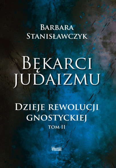 Bękarci Judaizmu. Dzieje rewolucji gnostyckiej Tom II