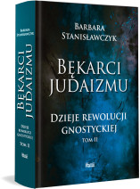 Bękarci Judaizmu. Dzieje rewolucji gnostyckiej Tom II
