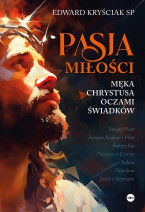 Pasja miłości. Męka Chrystusa oczami świadków