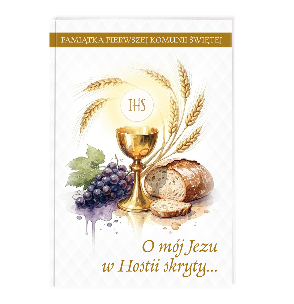 O mój Jezu w Hostii skryty. Pamiątka Pierwszej Komunii Świętej