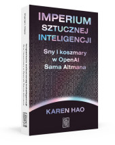 Imperium sztucznej inteligencji. Sny i koszmary w OpenAI Sama Altmana