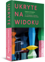 Ukryte na widoku. 101 opowieści o sztuce w przestrzeni publicznej