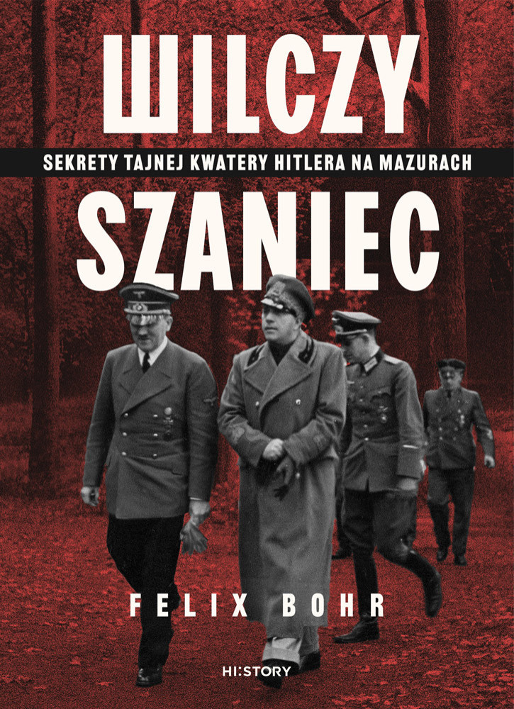 Wilczy Szaniec. Sekrety tajnej kwatery Hitlera na Mazurach