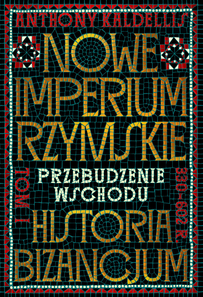 Nowe Imperium Rzymskie. Przebudzenie Wschodu. Historia Bizancjum. Tom I