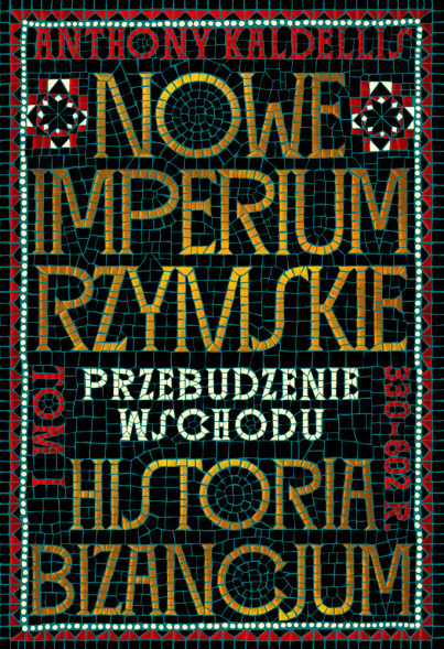 Nowe Imperium Rzymskie. Przebudzenie Wschodu. Historia Bizancjum. Tom I