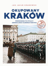 Okupowany Kraków. Przewodnik po stolicy Generalnego Gubernatorstwa