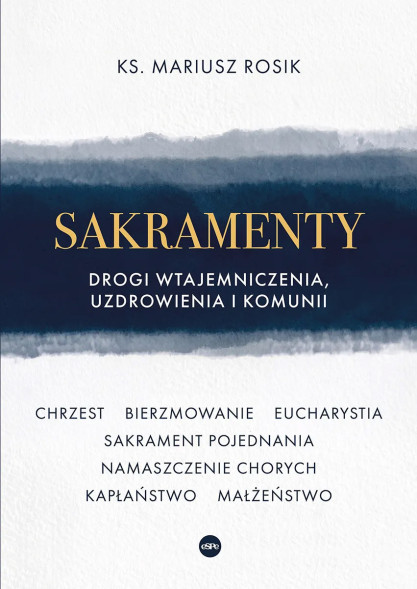Sakramenty. Drogi wtajemniczenia, uzdrowienia i komunii