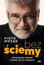 Bez ściemy. Jak przestać udawać i zacząć żyć po swojemu