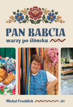 Pan Babcia warzy po ślōnsku - Froehlich Michał